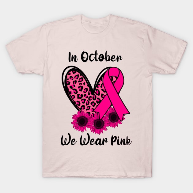 Leopard Heart Sunflower In October We Wear Pink Breast Cancer Awareness T-Shirt by Magazine